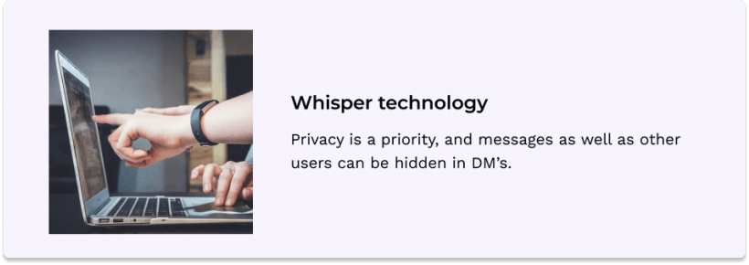 Original: whisper technology, privacy is a priority, and messages as well as other users can be hidden in DM's